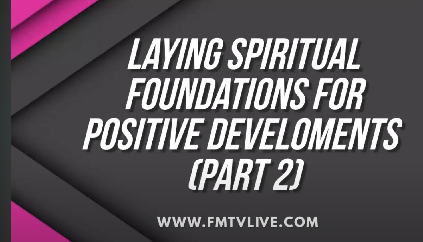 Laying Spiritual Foundations For Positive Developments Part 2
